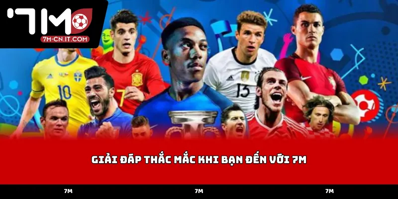 Giải đáp thắc mắc khi bạn đến với 7M