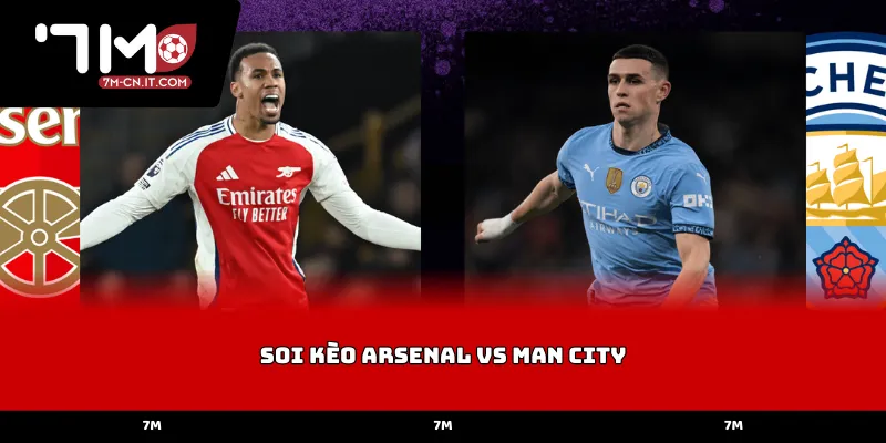 Soi Kèo Arsenal Vs Man City về thực lực
