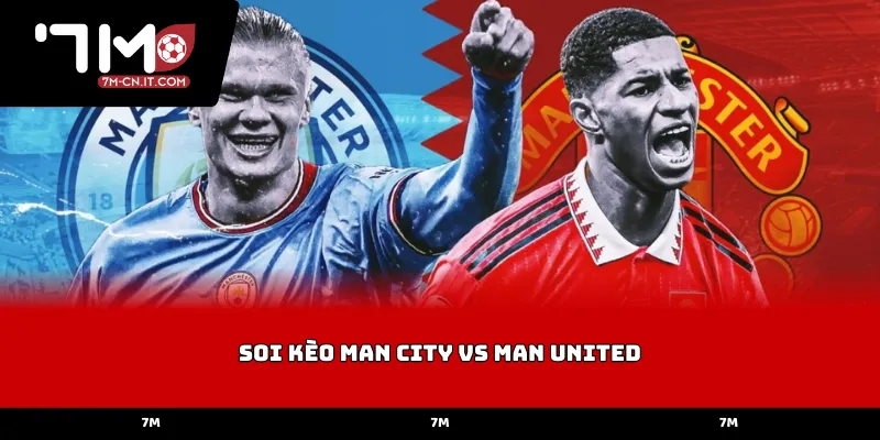 Tổng quan chung về soi kèo Man City vs Man United 
